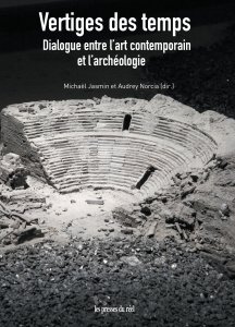 Vertiges des Temps - Dialogue entre l'art contemporain et l'archéologie. Editions Les Presses du Réel Hors-série. Parution septembre 2024