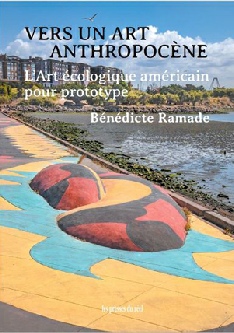 Bénédicte Ramade, Vers un art anthropocène - L'art écologique américain pour prototype. Les Presses du Réel, septembre 2022